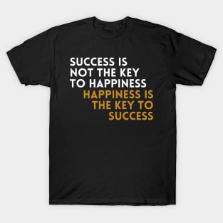 Success is not the key to happiness. Happiness is the key to success T-Shirt